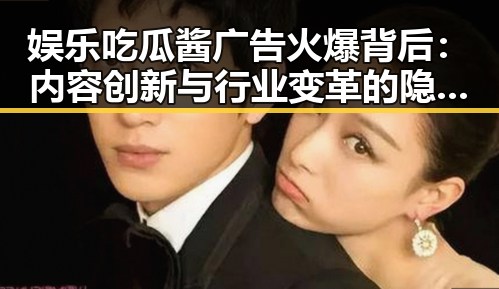 娱乐吃瓜酱广告火爆背后：内容创新与行业变革的隐秘线索