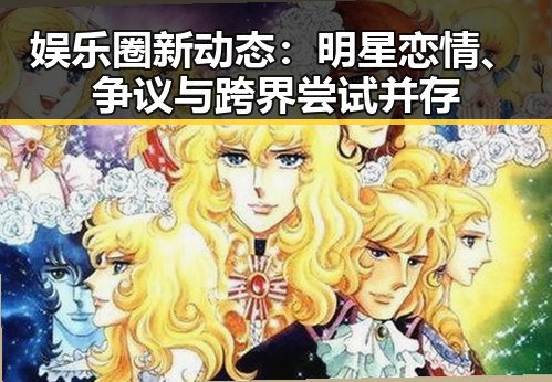 娱乐圈新动态：明星恋情、争议与跨界尝试并存