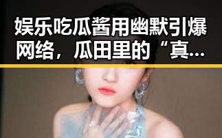娱乐吃瓜酱用幽默引爆网络，瓜田里的“真相”越挖越深！