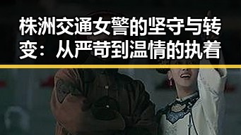 株洲交通女警的坚守与转变：从严苛到温情的执着